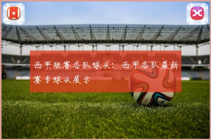西甲联赛各队球衣：西甲各队最新赛季球衣展示