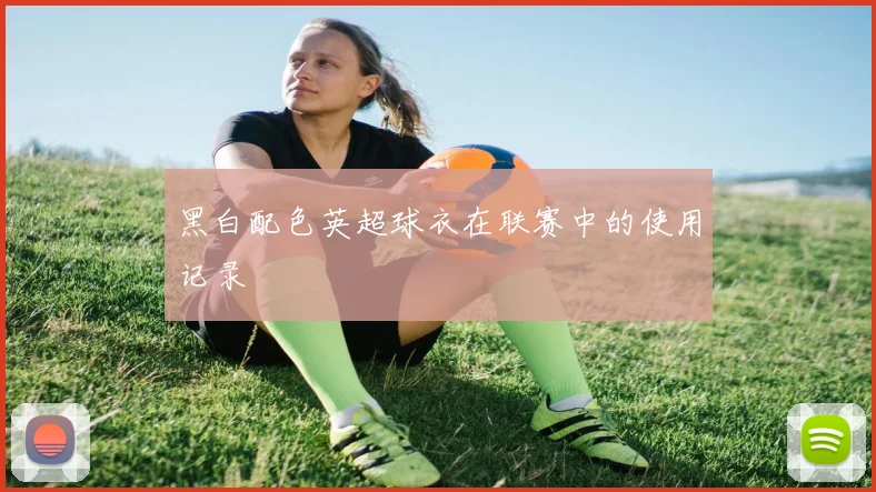 黑白配色英超球衣在联赛中的使用记录