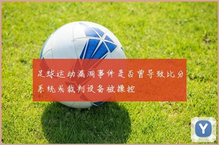足球运动漏洞事件是否曾导致比分系统或裁判设备被操控