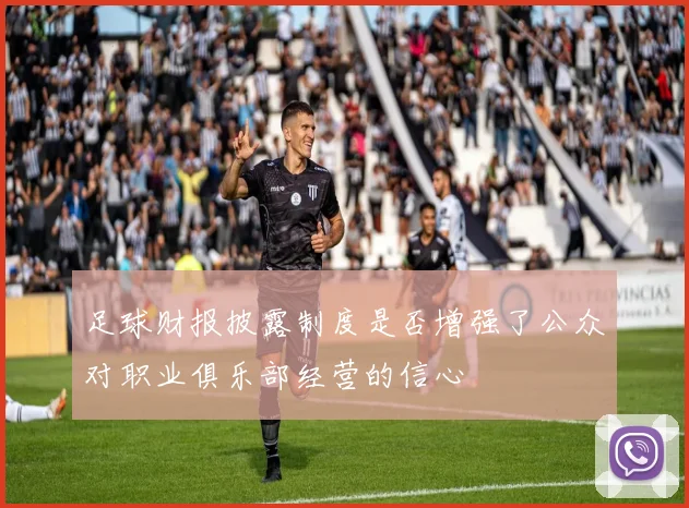 足球财报披露制度是否增强了公众对职业俱乐部经营的信心
